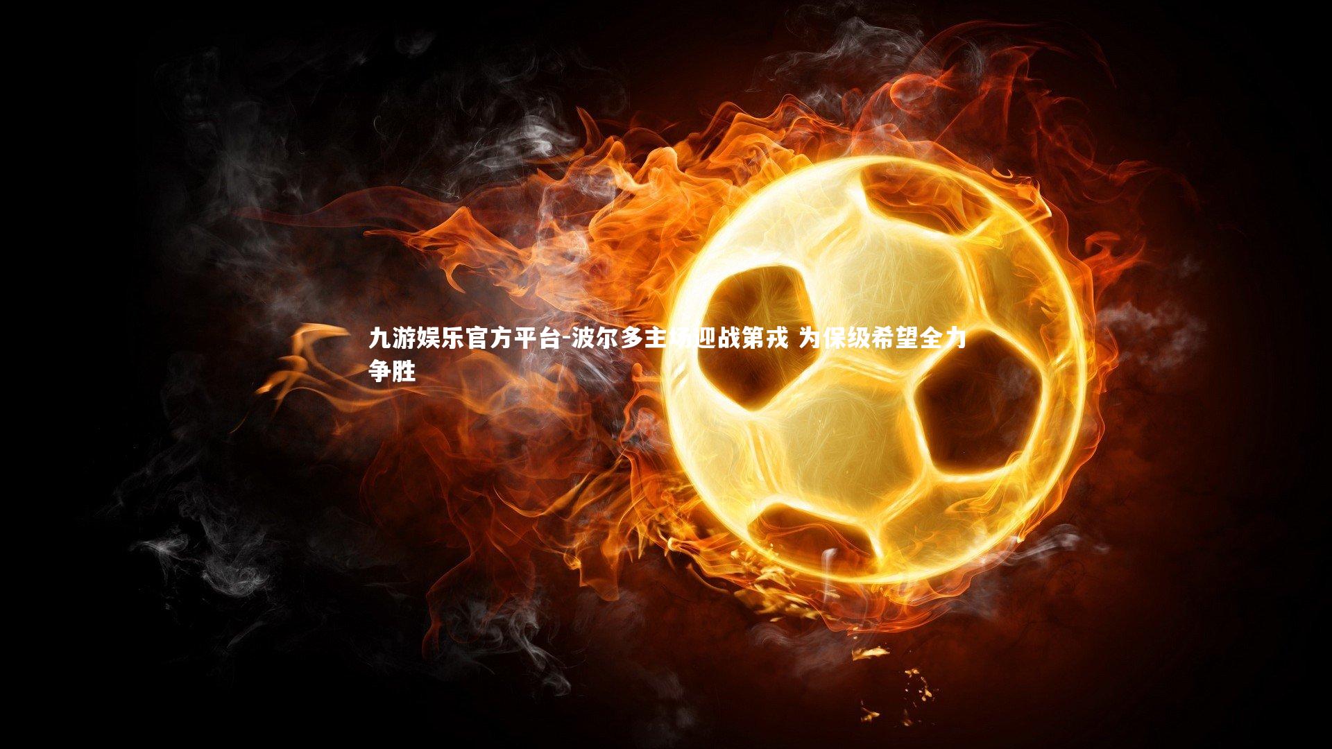 九游娱乐官方平台-波尔多主场迎战第戎 为保级希望全力争胜