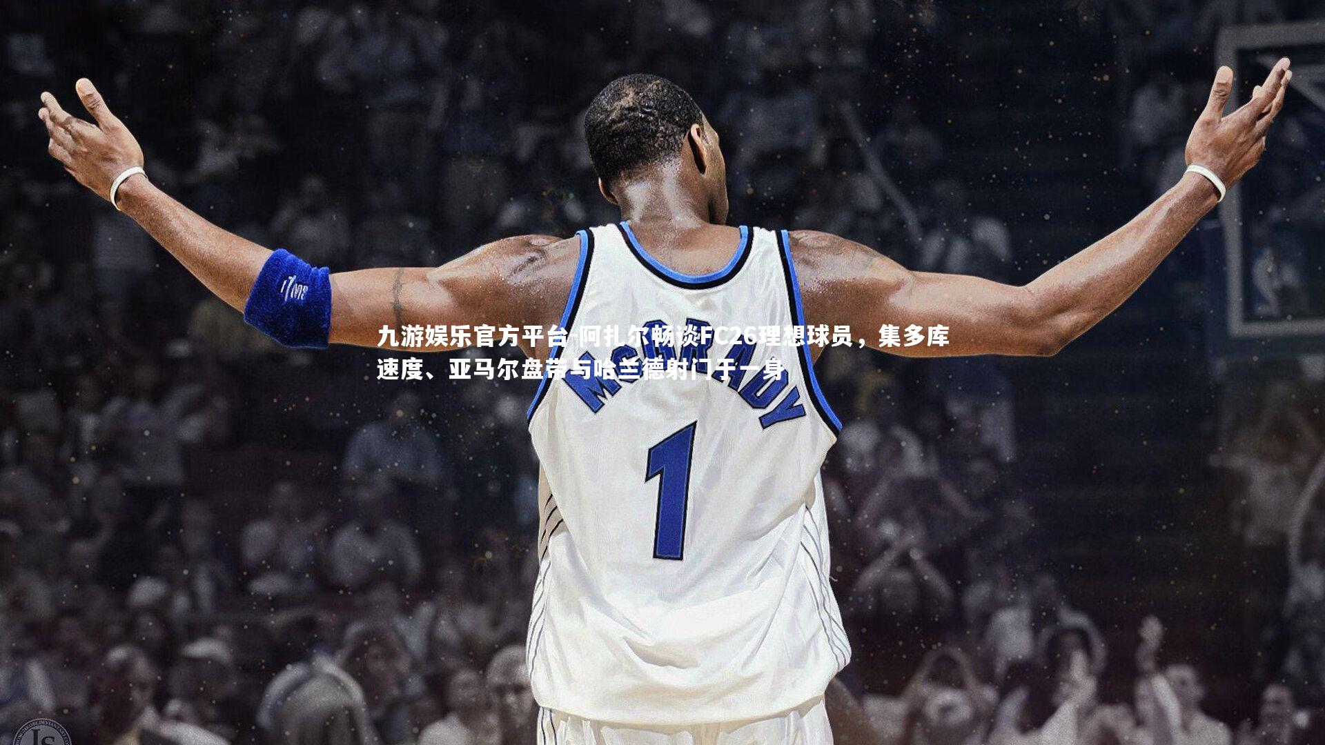 九游娱乐官方平台-阿扎尔畅谈FC26理想球员，集多库速度、亚马尔盘带与哈兰德射门于一身